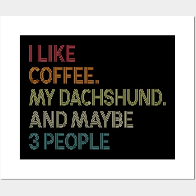 I Like Coffee My Dachshund Maybe 3 People Wall Art by celestewilliey